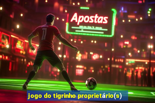 jogo do tigrinho proprietário(s)